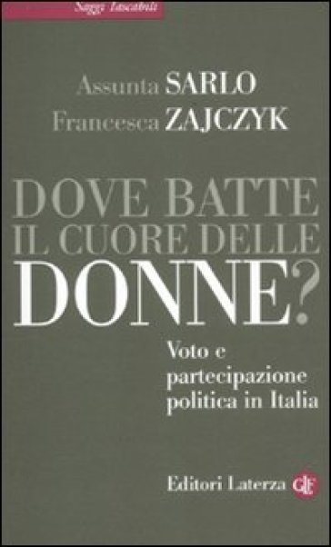 Dove batte il cuore delle donne? Voto e partecipazione politica in Italia - Assunta Sarlo - Francesca Zajczyk