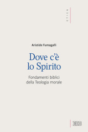 Dove c è lo spirito. Fondamenti biblici della Teologia morale