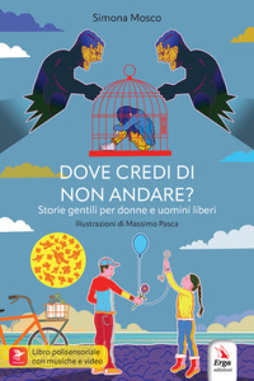 Dove credi di non andare? Storie gentili per donne e uomini liberi - Simona Mosco