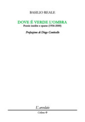 Dove è verde l ombra. Poesie inedite e sparse (1956-2000)