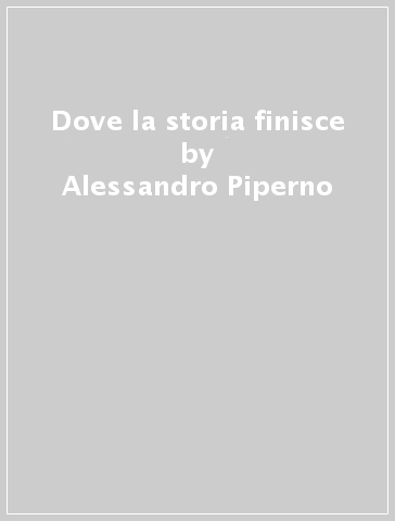 Dove la storia finisce - Alessandro Piperno