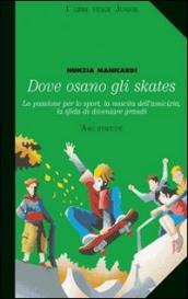 Dove osano gli skates. La passione per lo sport, la nascita dell amicizia, la sfida di diventare grandi