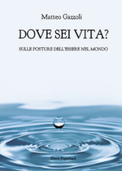 Dove sei vita. Sulle posture dell essere nel mondo