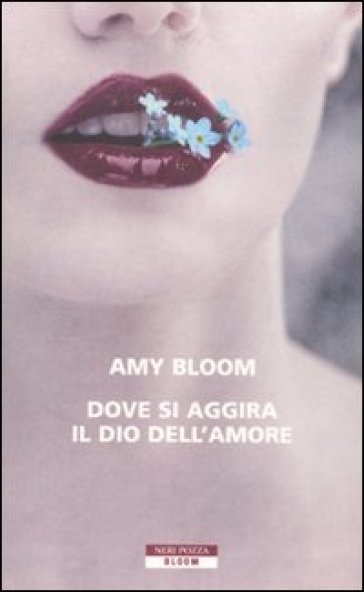 Dove si aggira il dio dell'amore - Amy Bloom