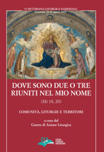 Dove sono due o tre riuniti nel mio nome (Mt 18, 20). Comunità, liturgie e territori