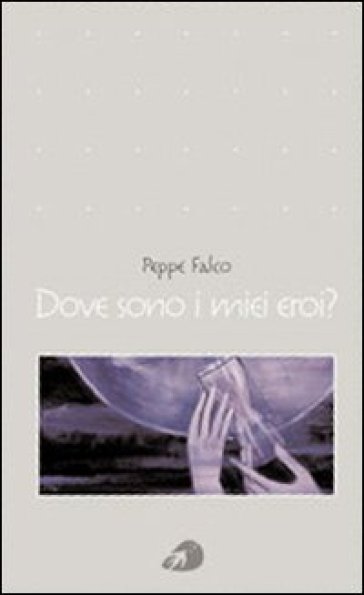 Dove sono i miei eroi? - Peppe Falco