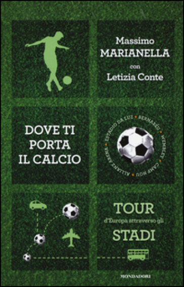 Dove ti porta il calcio. Tour d'Europa attraverso gli stadi - Massimo Marianella - Letizia Conte