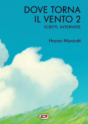 Dove torna il vento. 2: Scritti, interviste - Hayao Miyazaki