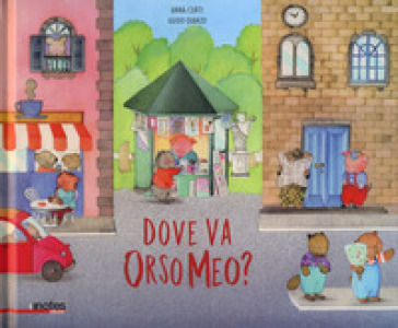 Dove va orso Meo? Ediz. a colori - Anna Curti - Guido Quarzo