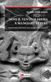 Dove il vento si ferma a mangiare le pere. Viaggio sull Appennino alla ricerca del folletto