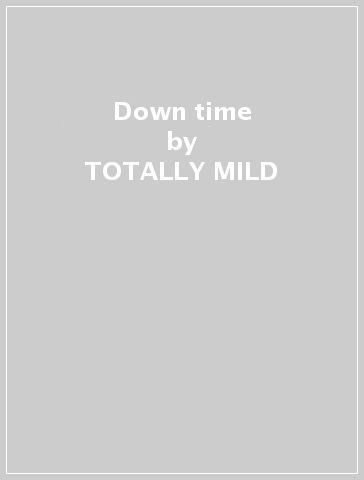 Down time - TOTALLY MILD