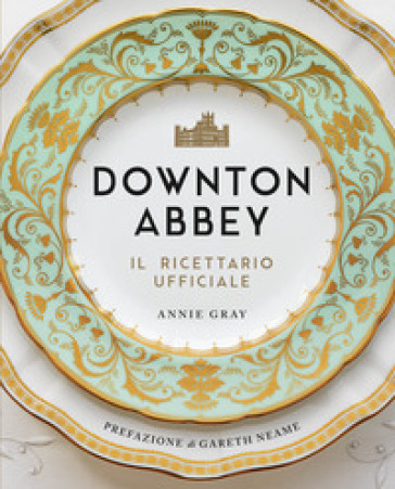 Downton Abbey. Il ricettario ufficiale - Annie Gray