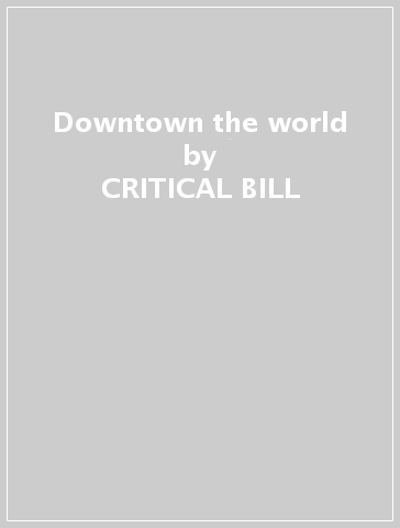 Downtown the world - CRITICAL BILL