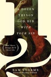 A Dozen Things God Did with Your Sin (And Three Things He ll Never Do)