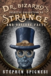 Dr. Bizarro s Eclectic Collection of Strange and Obscure Facts