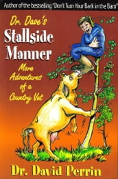 Dr. Dave s Stallside Manner: More Adventures of a Country Vet
