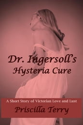 Dr. Ingersoll s Hysteria Cure: A Short Story of Victorian Love and Lust