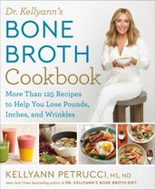 Dr. Kellyann s Bone Broth Cookbook