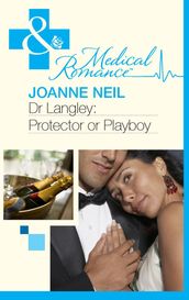 Dr Langley: Protector Or Playboy? (Mills & Boon Medical)