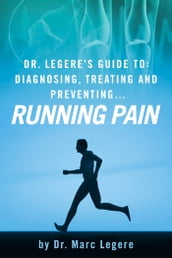 Dr. Legere s Guide to: Diagnosing, Treating and Preventing. Running Pain