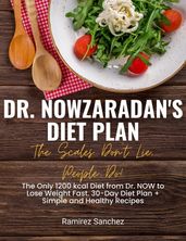 Dr. Nowzaradan s Diet Plan: The Scales Don t Lie, People Do! The Only 1200 kcal Diet from Dr. NOW to Lose Weight Fast. 30-Day Diet Plan