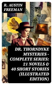 Dr. Thorndyke Mysteries  Complete Series: 21 Novels & 40 Short Stories (Illustrated Edition)