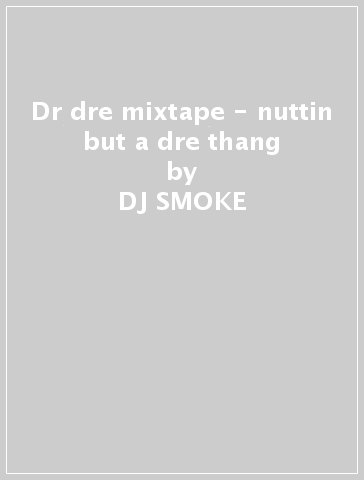 Dr dre mixtape - nuttin but a dre thang - DJ SMOKE