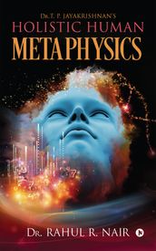 Dr.T. P. Jayakrishnan s Holistic Human Metaphysics