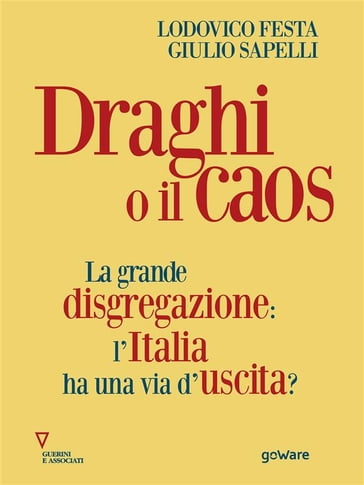 Draghi o il caos. La grande disgregazione: l'Italia ha una via d'uscita? - Lodovico Festa - Giulio Sapelli