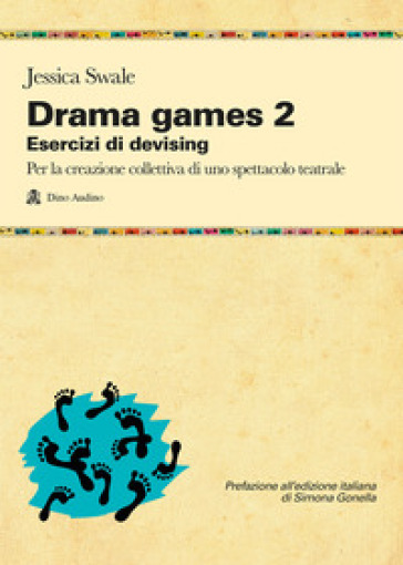Drama games. Esercizi di devising. Per la creazione collettiva di uno spettacolo teatrale. 2. - Jessica Swale