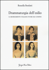 Drammaturgia dell esilio. Il Risorgimento italiano fuori dai confini