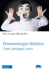 Drammaturgia didattica. Corpo, pedagogia, teatro