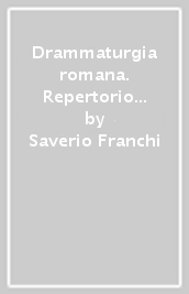 Drammaturgia romana. Repertorio bibliografico cronologico dei testi drammatici pubblicati a Roma e nel Lazio (1701-1750)
