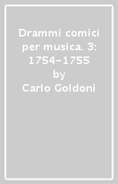 Drammi comici per musica. 3: 1754-1755