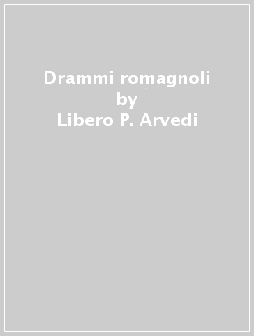 Drammi romagnoli - Libero P. Arvedi