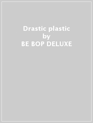 Drastic plastic - BE BOP DELUXE