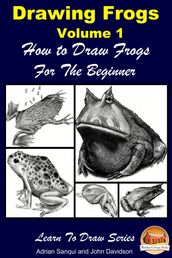 Drawing Frogs Volume 2: How to Draw Frogs For the Beginner