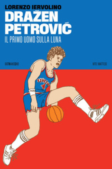 Drazen Petrovic. Il primo uomo sulla Luna - Lorenzo Iervolino