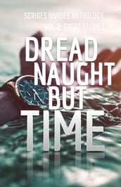 Dread Naught but Time: Scribes Divided Anthology, Vol. 2