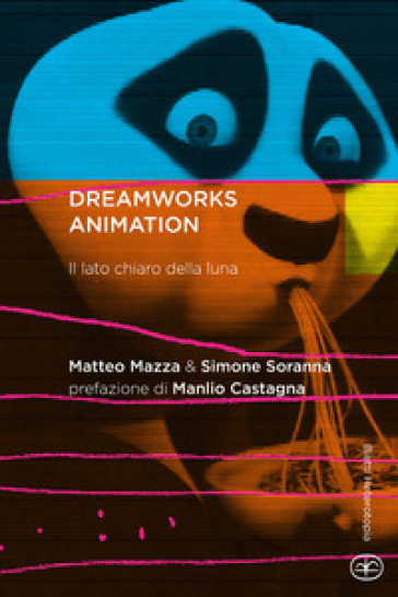 DreamWorks Animation. Il lato chiaro della luna - Matteo Mazza - Simone Soranna