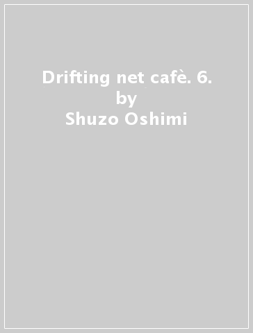 Drifting net cafè. 6. - Shuzo Oshimi