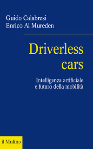 Driverless cars. Intelligenza artificiale e futuro della mobilità - Guido Calabresi - Enrico Al Mureden