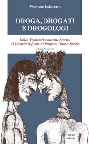 Droga, drogati e drogologi. Dalla tossicodipendenza storica al disagio diffuso, al progetto nuova specie. Ediz. ampliata - LOIACONO MARIANO