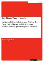 Drogenpolitik in Bolivien - eine Analyse des Drug Policy-Making in Bolivien unter Berücksichtung systemexogener Einflüsse