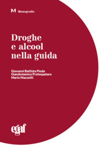 Droghe e alcool nella guida - Giovanni Battista Pioda - Giandomenico Protospataro - Mario Mazzotti