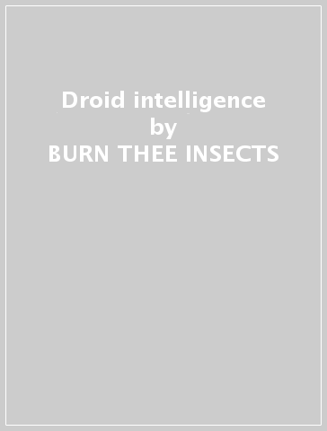 Droid intelligence - BURN THEE INSECTS