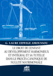 Droit de l enfant au développement harmonieux et intégral et sa tutelle dans le procès canonique de nullité matrimoniale