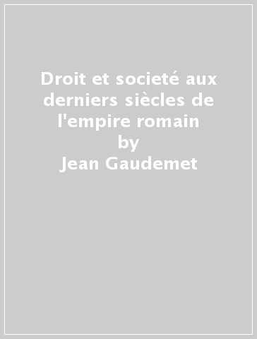 Droit et societé aux derniers siècles de l'empire romain - Jean Gaudemet