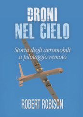 Droni nel cielo. Storia degli aeromobili a pilotaggio remoto