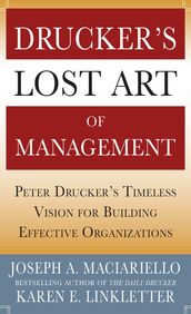 Drucker s Lost Art of Management: Peter Drucker s Timeless Vision for Building Effective Organizations